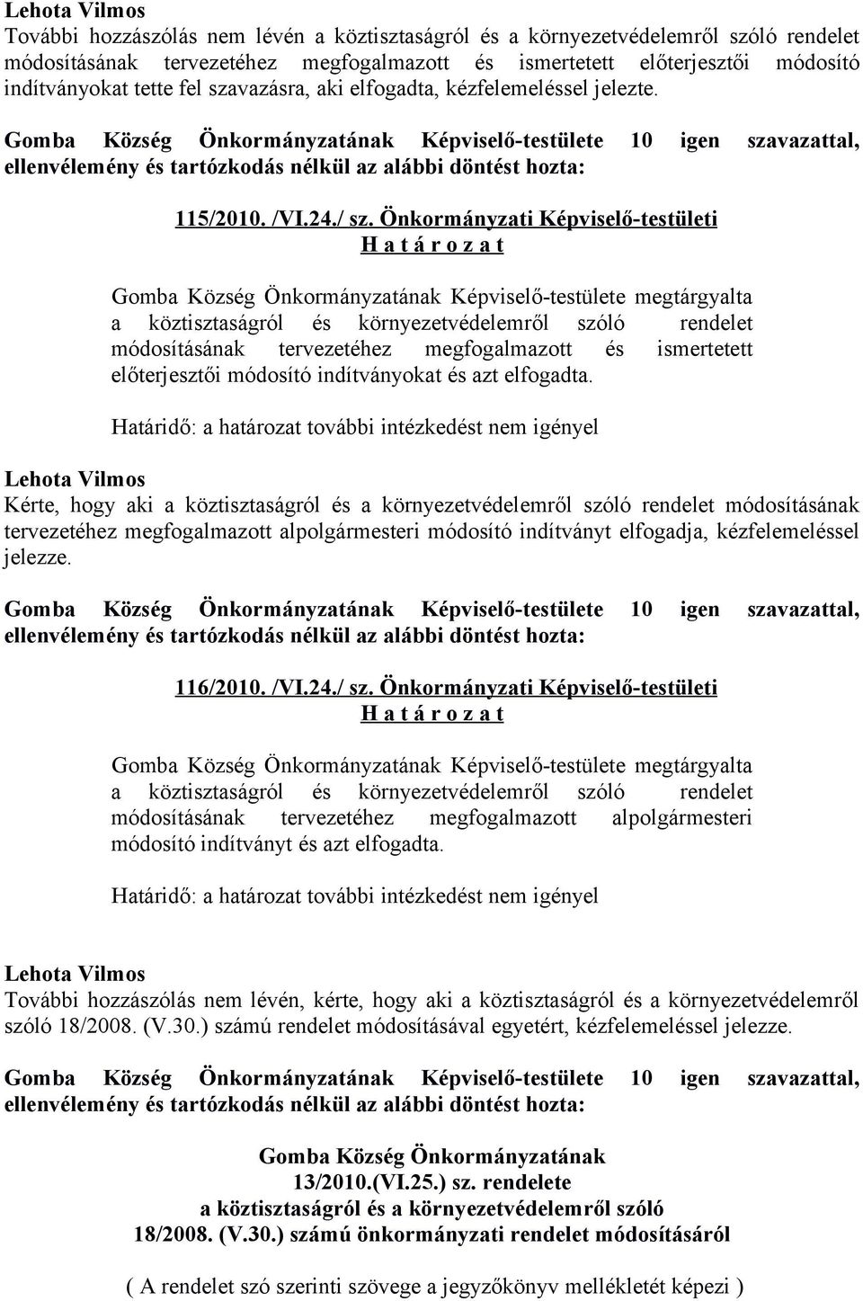 Önkormányzati Képviselő-testületi Gomba Község Önkormányzatának Képviselő-testülete megtárgyalta a köztisztaságról és környezetvédelemről szóló rendelet módosításának tervezetéhez megfogalmazott és