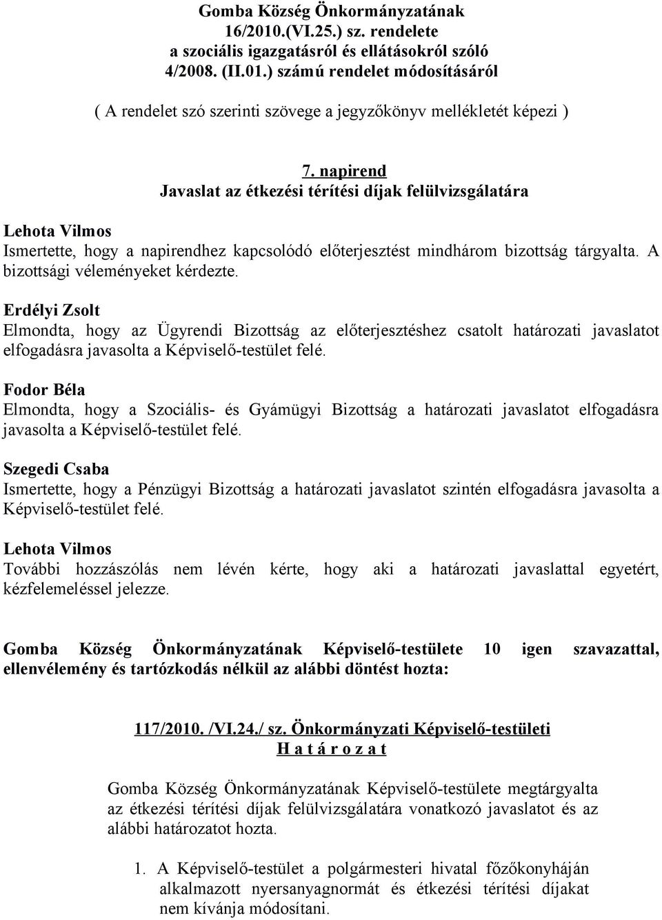 Erdélyi Zsolt Elmondta, hogy az Ügyrendi Bizottság az előterjesztéshez csatolt határozati javaslatot elfogadásra javasolta a Képviselő-testület felé.