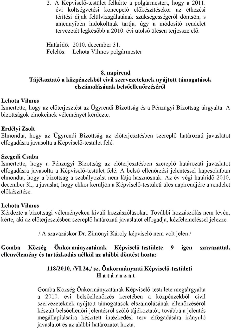 2010. évi utolsó ülésen terjessze elő. Határidő: 2010. december 31. Felelős: polgármester 8.