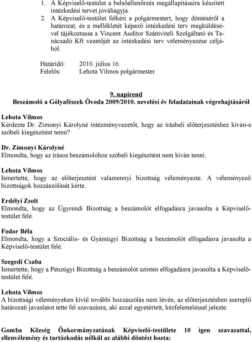 Kft vezetőjét az intézkedési terv véleményezése céljából. Határidő: 2010. július 16. Felelős: polgármester 9. napirend Beszámoló a Gólyafészek Óvoda 2009/2010.