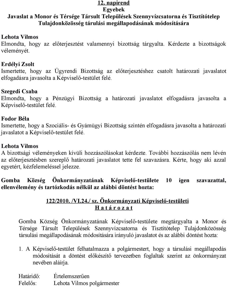 Erdélyi Zsolt Ismertette, hogy az Ügyrendi Bizottság az előterjesztéshez csatolt határozati javaslatot elfogadásra javasolta a Képviselő-testület felé.