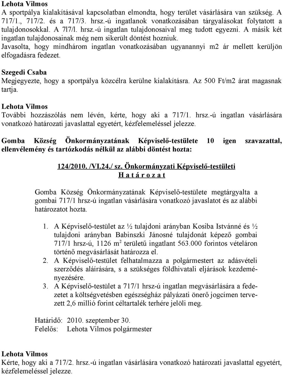 Javasolta, hogy mindhárom ingatlan vonatkozásában ugyanannyi m2 ár mellett kerüljön elfogadásra fedezet. Szegedi Csaba Megjegyezte, hogy a sportpálya közcélra kerülne kialakításra.