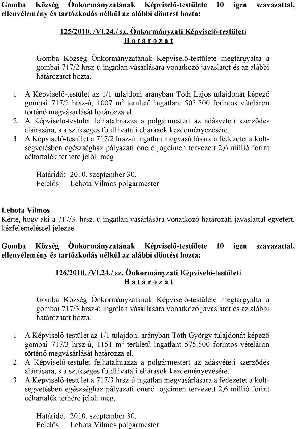 A Képviselő-testület az 1/1 tulajdoni arányban Tóth Lajos tulajdonát képező gombai 717/2 hrsz-ú, 1007 m 2 