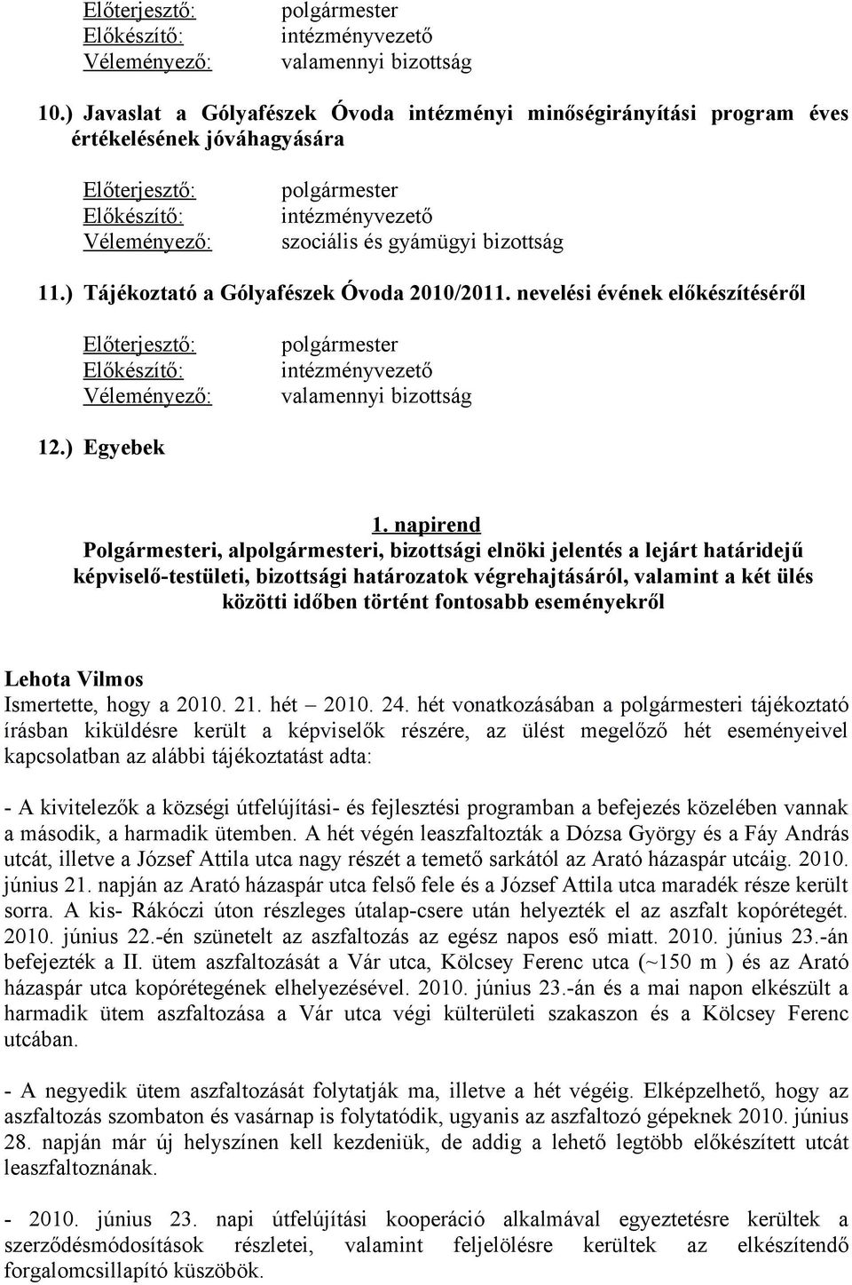 bizottság 11.) Tájékoztató a Gólyafészek Óvoda 2010/2011. nevelési évének előkészítéséről Előterjesztő: Előkészítő: Véleményező: polgármester intézményvezető valamennyi bizottság 12.) Egyebek 1.