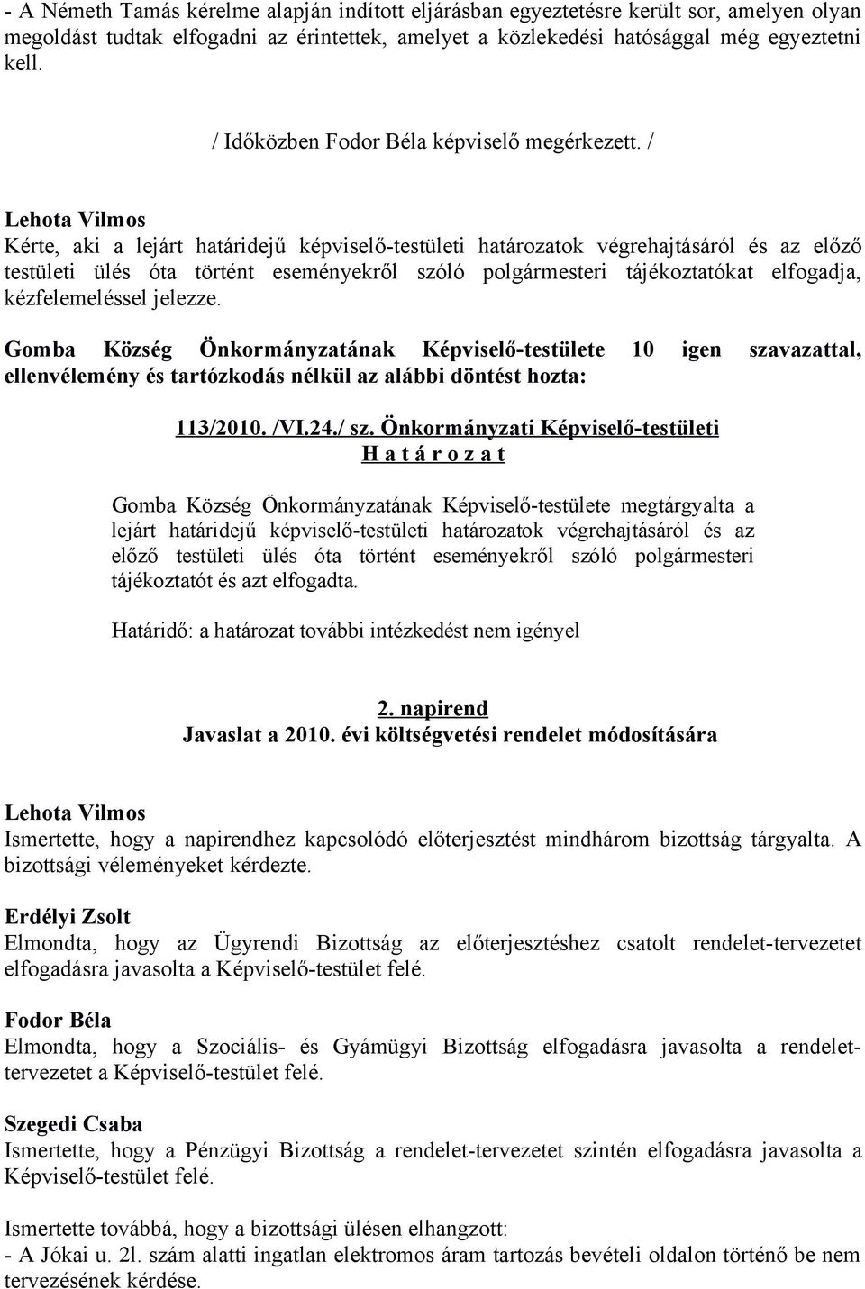 / Kérte, aki a lejárt határidejű képviselő-testületi határozatok végrehajtásáról és az előző testületi ülés óta történt eseményekről szóló polgármesteri tájékoztatókat elfogadja, kézfelemeléssel