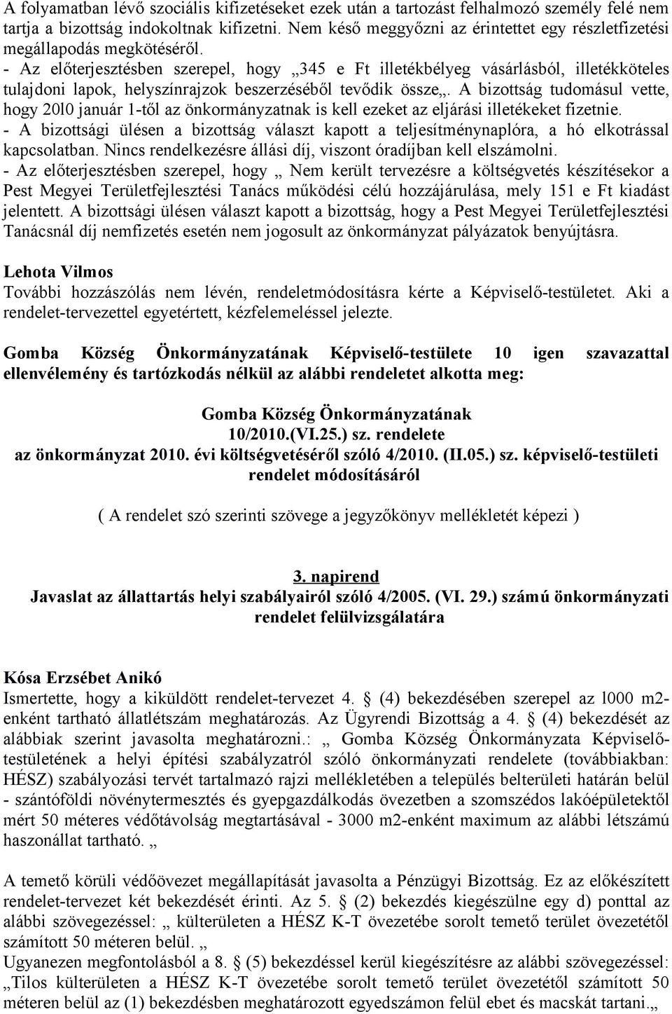 - Az előterjesztésben szerepel, hogy 345 e Ft illetékbélyeg vásárlásból, illetékköteles tulajdoni lapok, helyszínrajzok beszerzéséből tevődik össze.