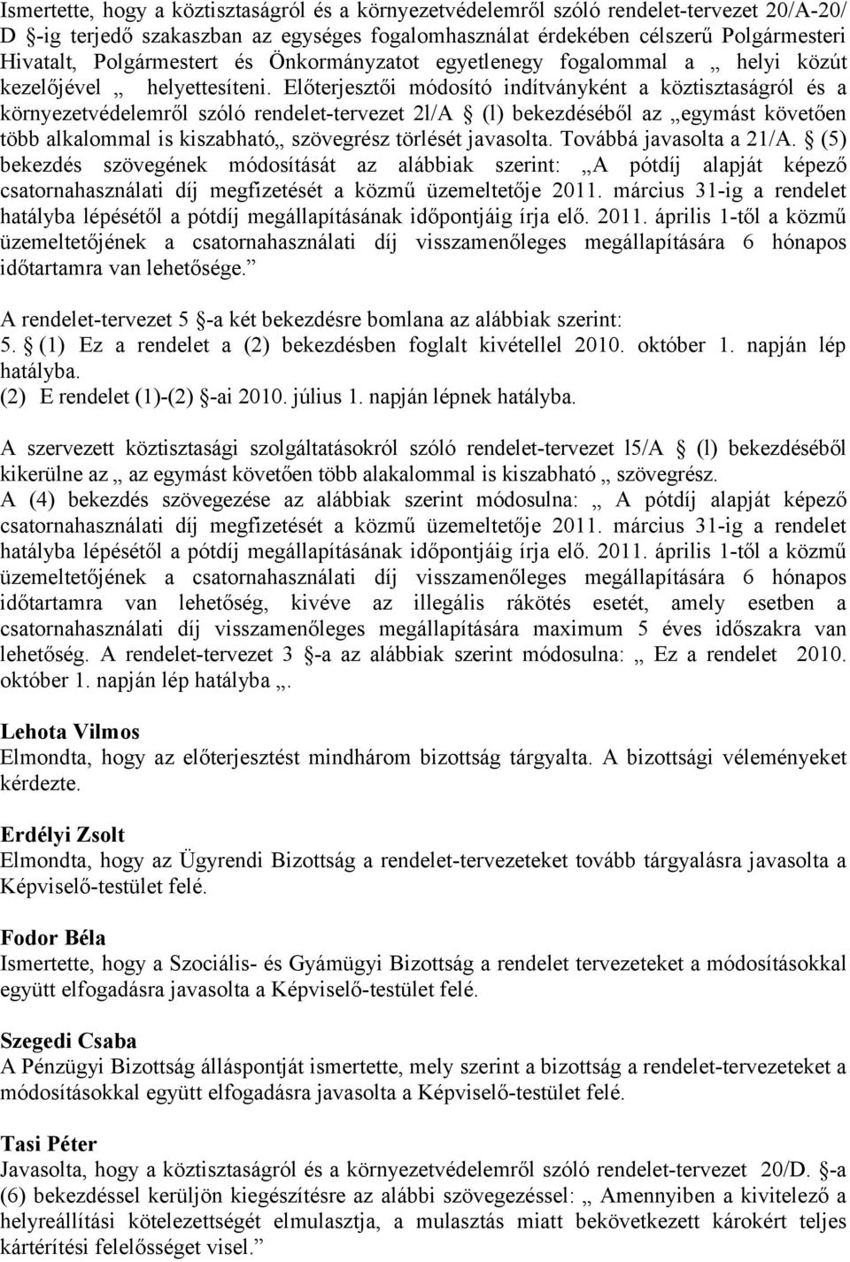 Előterjesztői módosító indítványként a köztisztaságról és a környezetvédelemről szóló rendelet-tervezet 2l/A (l) bekezdéséből az egymást követően több alkalommal is kiszabható szövegrész törlését