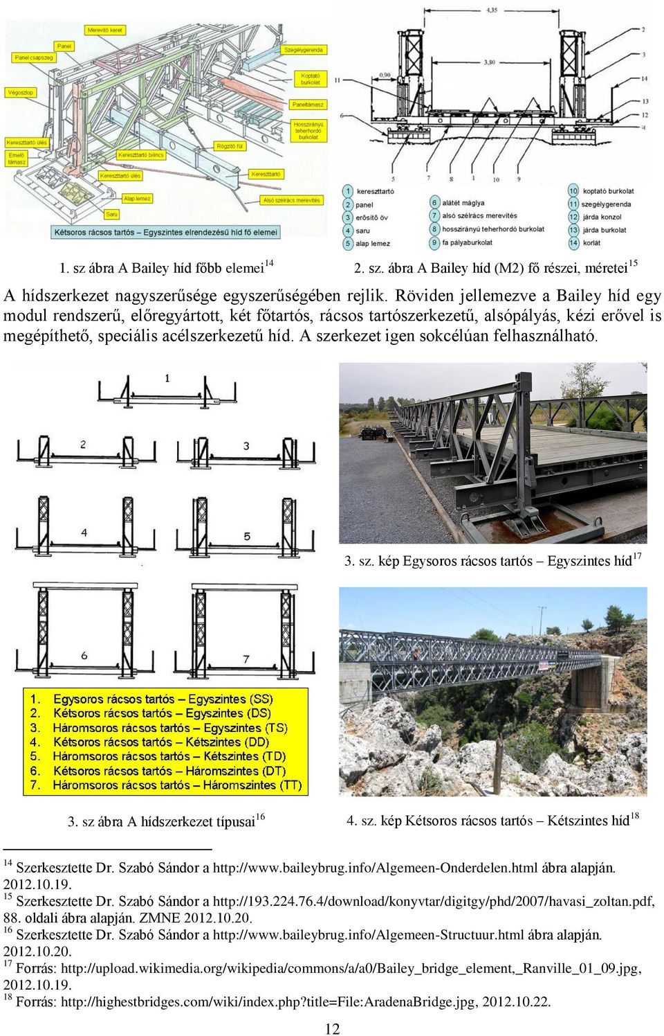 A szerkezet igen sokcélúan felhasználható. 3. sz. kép Egysoros rácsos tartós Egyszintes híd 17 3. sz ábra A hídszerkezet típusai 16 4. sz. kép Kétsoros rácsos tartós Kétszintes híd 18 14 Szerkesztette Dr.