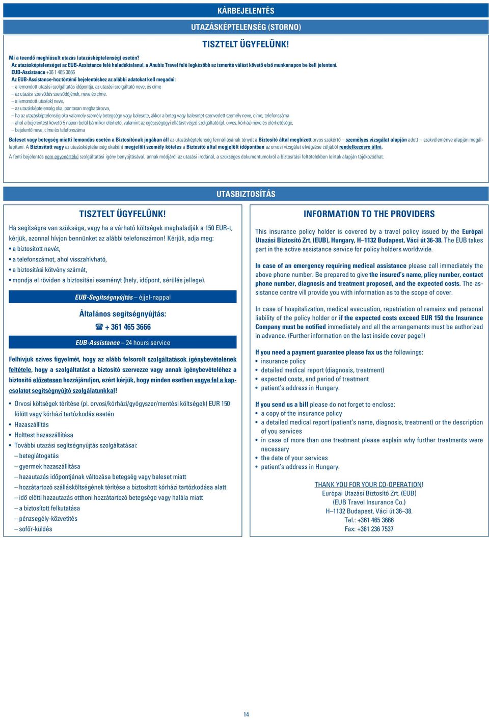 EUB-Assistance +36 1 465 3666 Az EUB-Assistance-hoz történô bejelentéshez az alábbi adatokat kell megadni: a lemondott utazási szolgáltatás idôpontja, az utazási szolgáltató neve, és címe az utazási