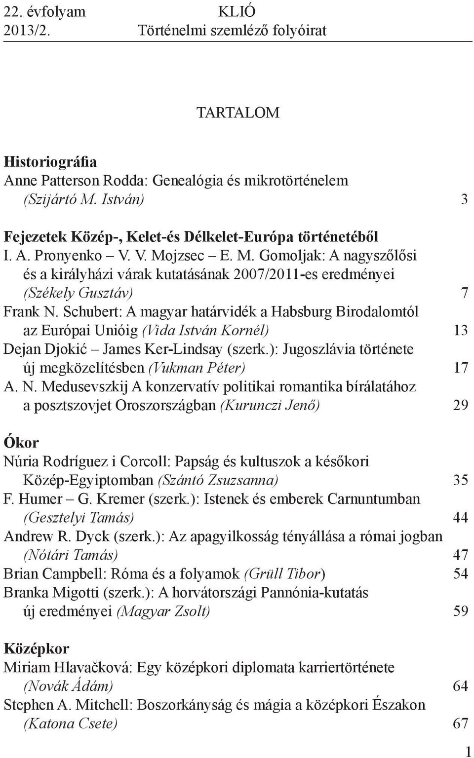 jzsec E. M. Gomoljak: A nagyszőlősi és a királyházi várak kutatásának 2007/2011-es eredményei (Székely Gusztáv) 7 Frank N.