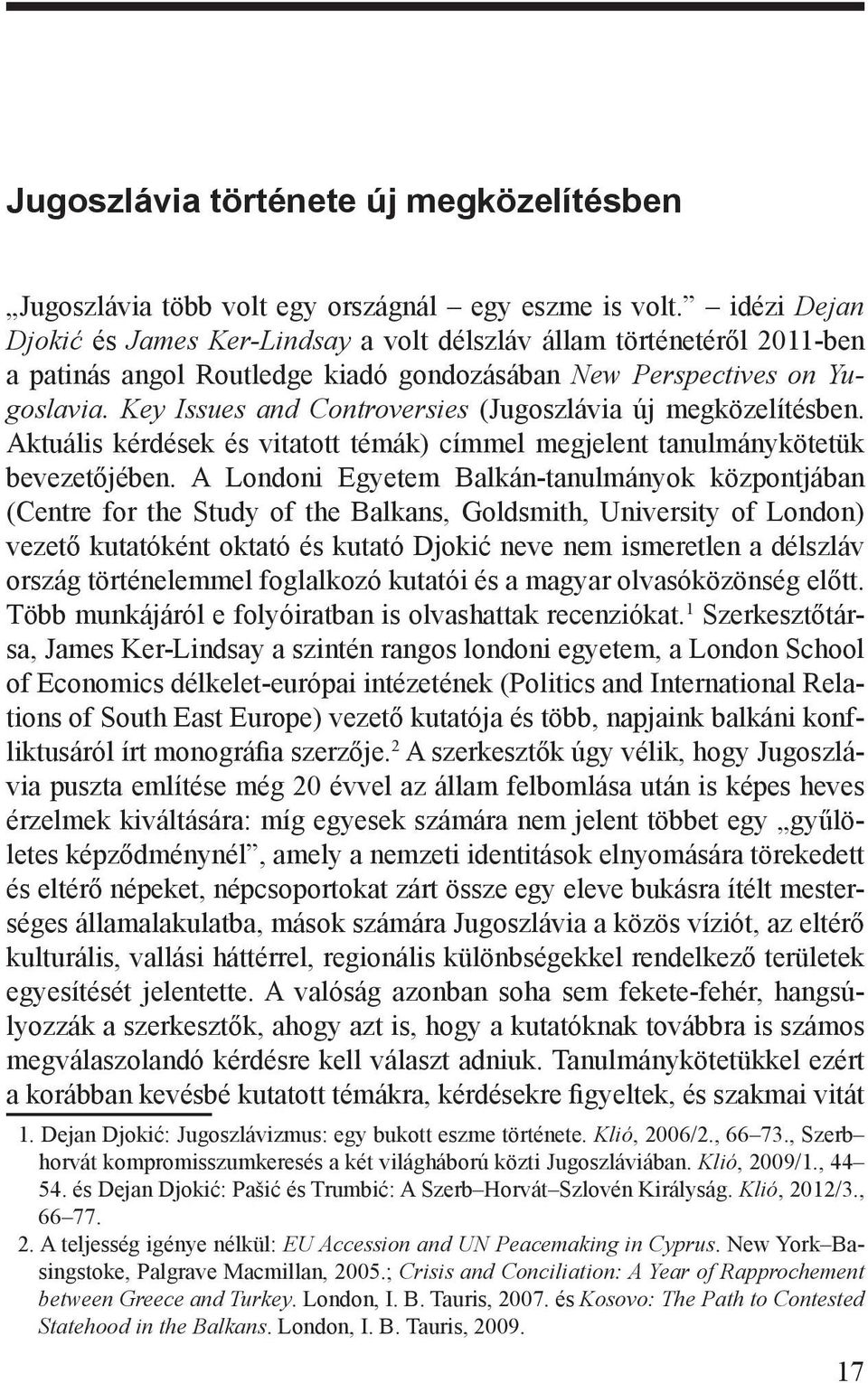 Key Issues and Controversies (Jugoszlávia új megközelítésben. Aktuális kérdések és vitatott témák) címmel megjelent tanulmánykötetük bevezetőjében.