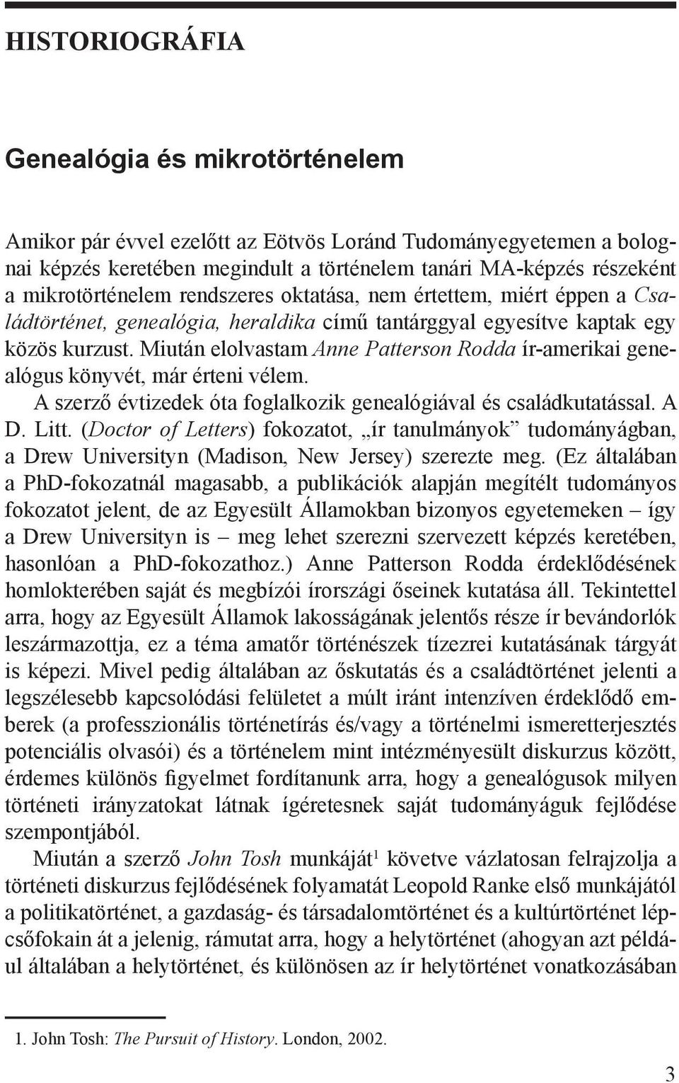 Miután elolvastam Anne Patterson Rodda ír-amerikai genealógus könyvét, már érteni vélem. A szerző évtizedek óta foglalkozik genealógiával és családkutatással. A D. Litt.