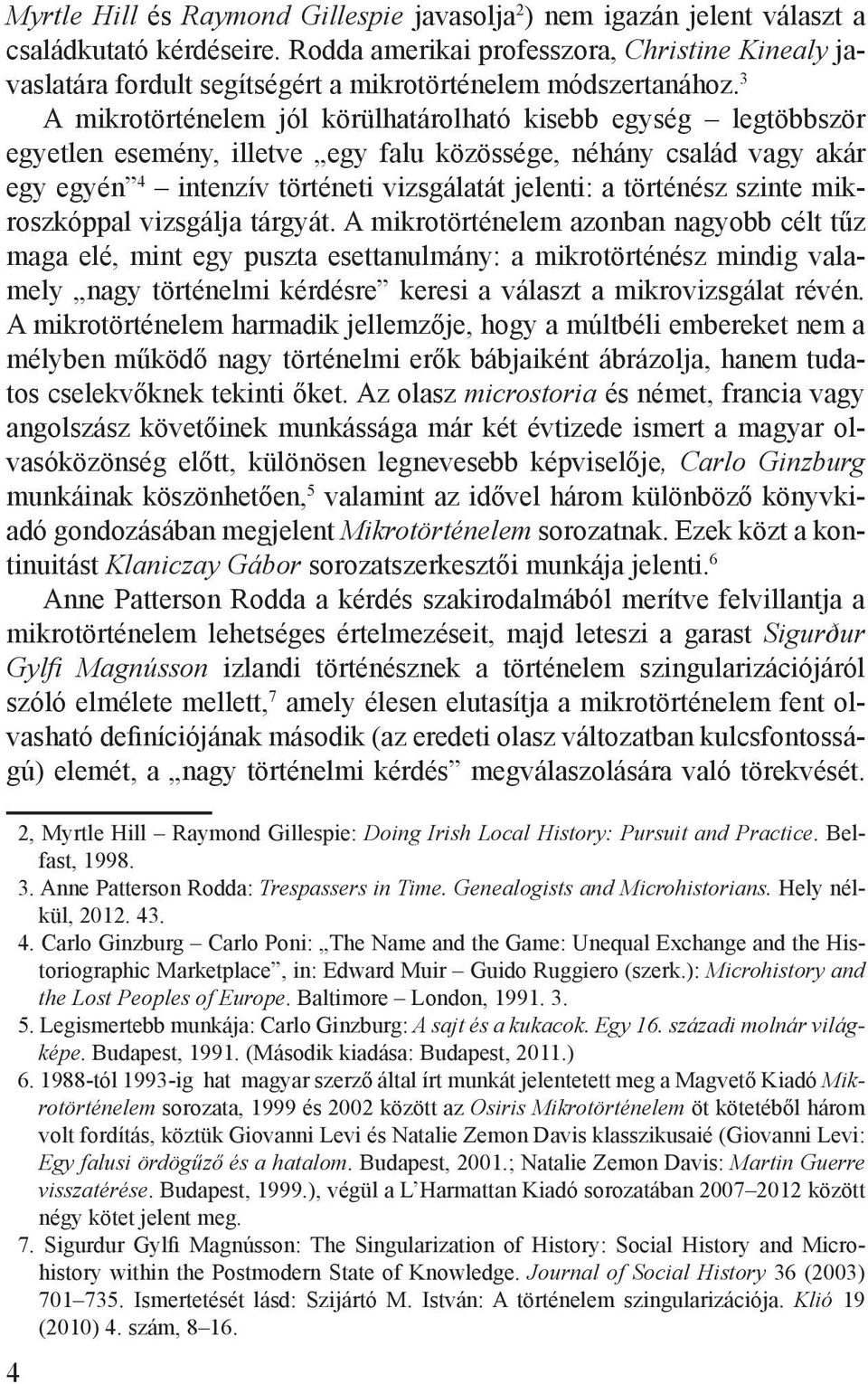 3 A mikrotörténelem jól körülhatárolható kisebb egység legtöbbször egyetlen esemény, illetve egy falu közössége, néhány család vagy akár egy egyén 4 intenzív történeti vizsgálatát jelenti: a