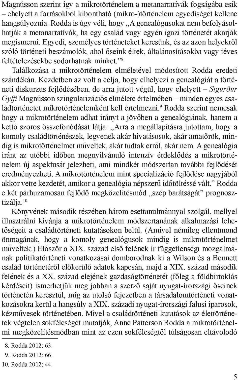 Egyedi, személyes történeteket keresünk, és az azon helyekről szóló történeti beszámolók, ahol őseink éltek, általánosításokba vagy téves feltételezésekbe sodorhatnak minket.