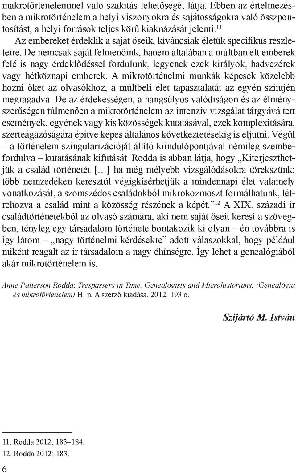 11 Az embereket érdeklik a saját őseik, kíváncsiak életük specifikus részleteire.