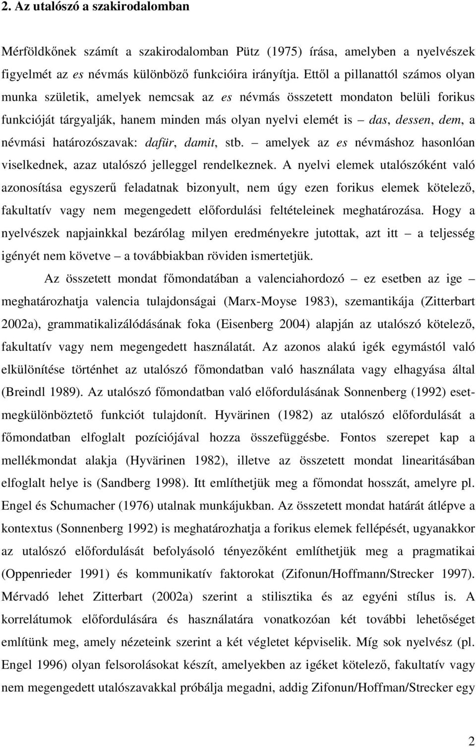 névmási határozószavak: dafür, damit, stb. amelyek az es névmáshoz hasonlóan viselkednek, azaz utalószó jelleggel rendelkeznek.