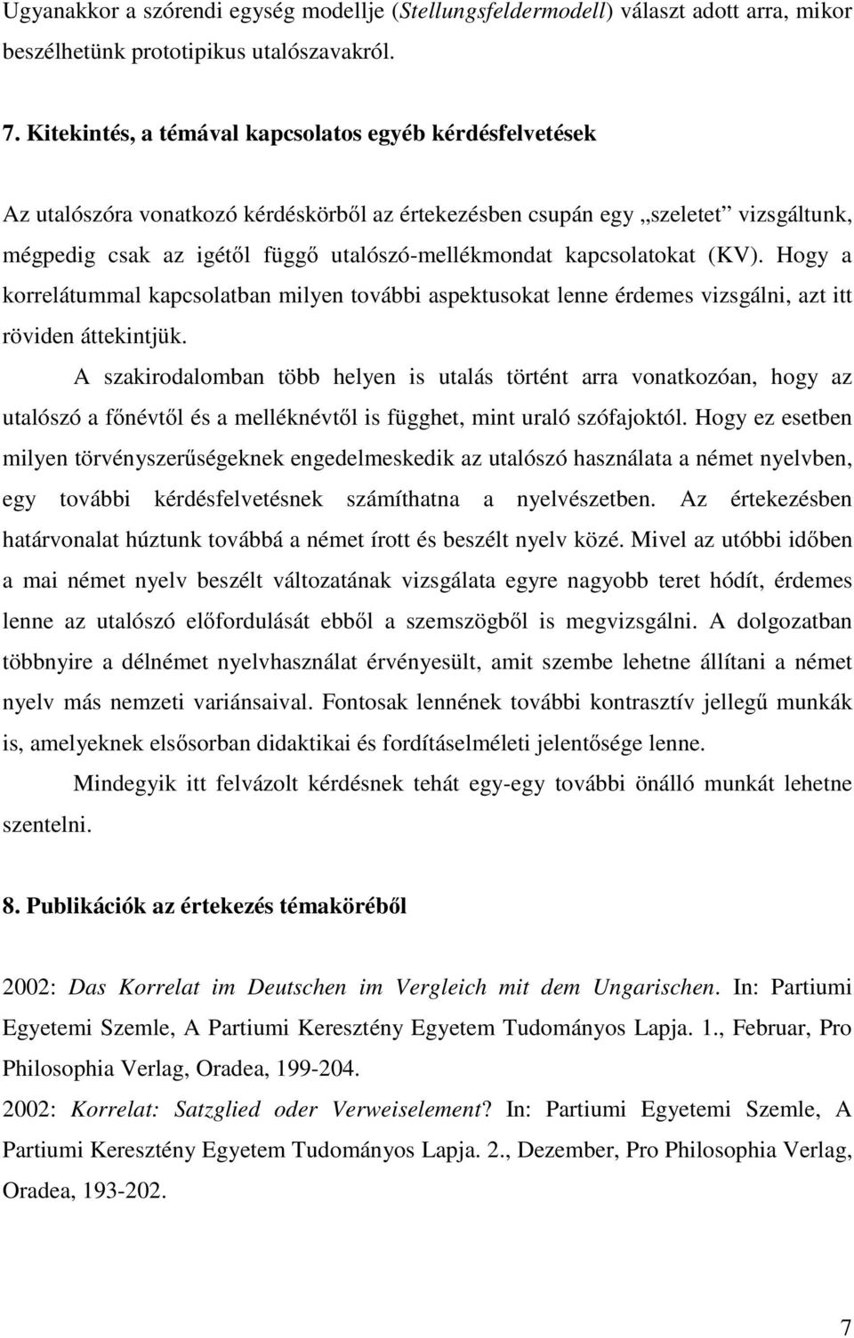 kapcsolatokat (KV). Hogy a korrelátummal kapcsolatban milyen további aspektusokat lenne érdemes vizsgálni, azt itt röviden áttekintjük.