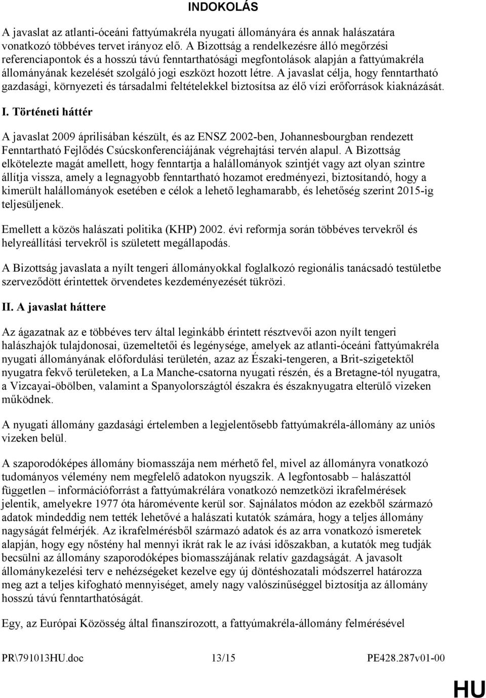 A javaslat célja, hogy fenntartható gazdasági, környezeti és társadalmi feltételekkel biztosítsa az élő vízi erőforrások kiaknázását. I.