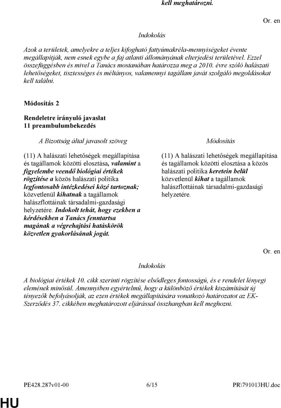 2 11 preambulumbekezdés (11) A halászati lehetőségek megállapítása és tagállamok közötti elosztása, valamint a figyelembe veendő biológiai értékek rögzítése a közös halászati politika legfontosabb