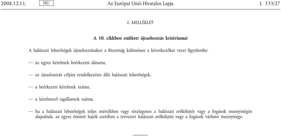 kérelmek beérkezési dátuma, az újraelosztás céljára rendelkezésre álló halászati lehetőségek, a beérkezett kérelmek száma, a kérelmező tagállamok