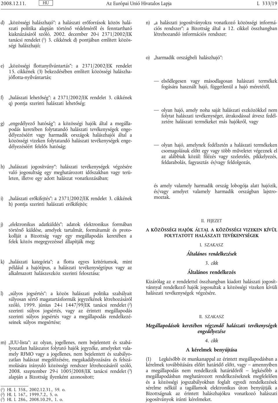 cikkének (3) bekezdésében említett közösségi halászhajóflotta-nyilvántartás; f) halászati lehetőség : a 2371/2002/EK rendelet 3.