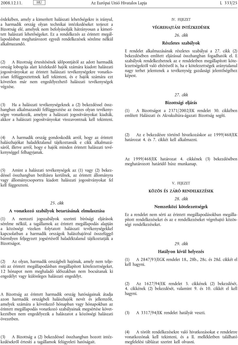 befolyásolják hátrányosan a kimerített halászati lehetőségeket. Ez a rendelkezés az érintett megállapodásban meghatározott egyedi rendelkezések sérelme nélkül alkalmazandó.