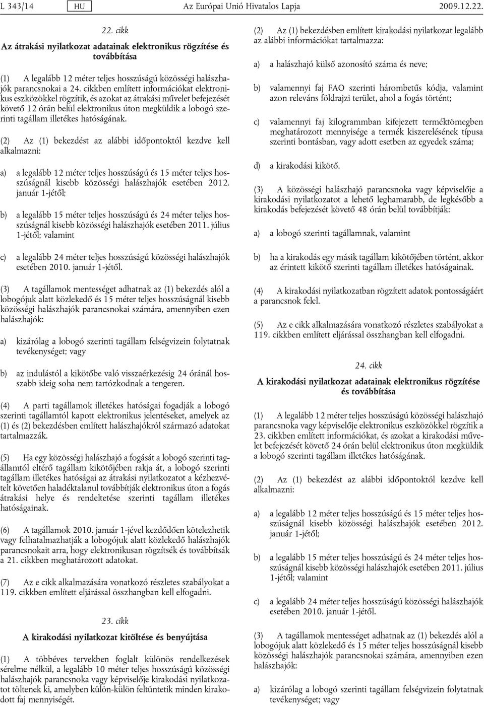 cikkben említett információkat elektronikus eszközökkel rögzítik, és azokat az átrakási művelet befejezését követő 12 órán belül elektronikus úton megküldik a lobogó szerinti tagállam illetékes