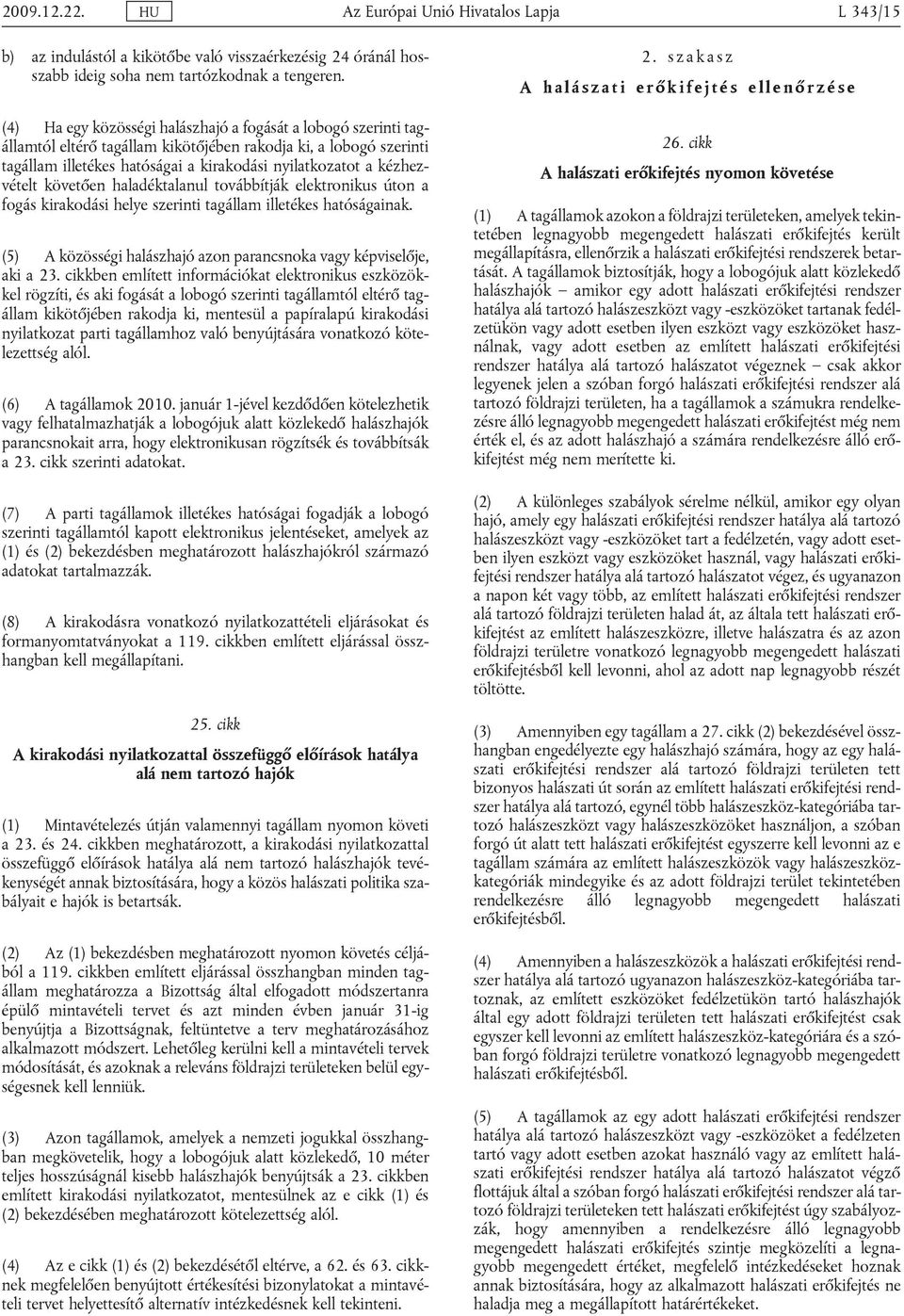 kézhezvételt követően haladéktalanul továbbítják elektronikus úton a fogás kirakodási helye szerinti tagállam illetékes hatóságainak.