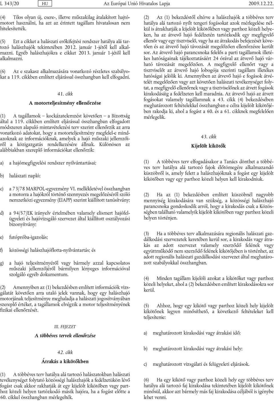 Egyéb halászhajókra e cikket 2013. január 1-jétől kell alkalmazni. (6) Az e szakasz alkalmazására vonatkozó részletes szabályokat a 119. cikkben említett eljárással összhangban kell elfogadni. 41.