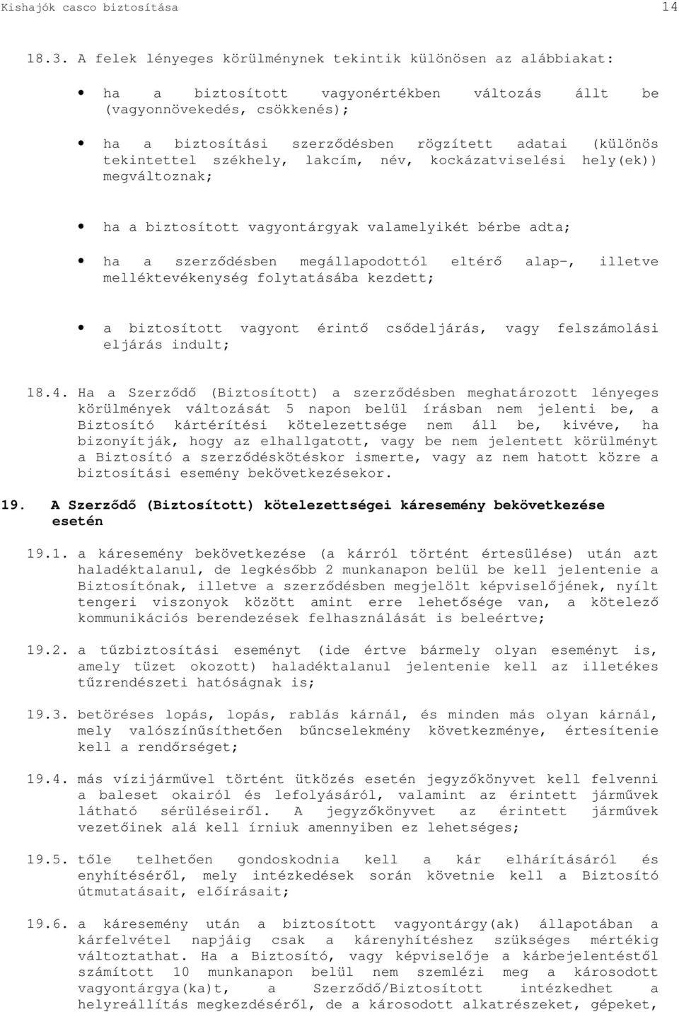 tekintettel székhely, lakcím, név, kockázatviselési hely(ek)) megváltoznak; ha a biztosított vagyontárgyak valamelyikét bérbe adta; ha a szerzdésben megállapodottól eltér alap-, illetve