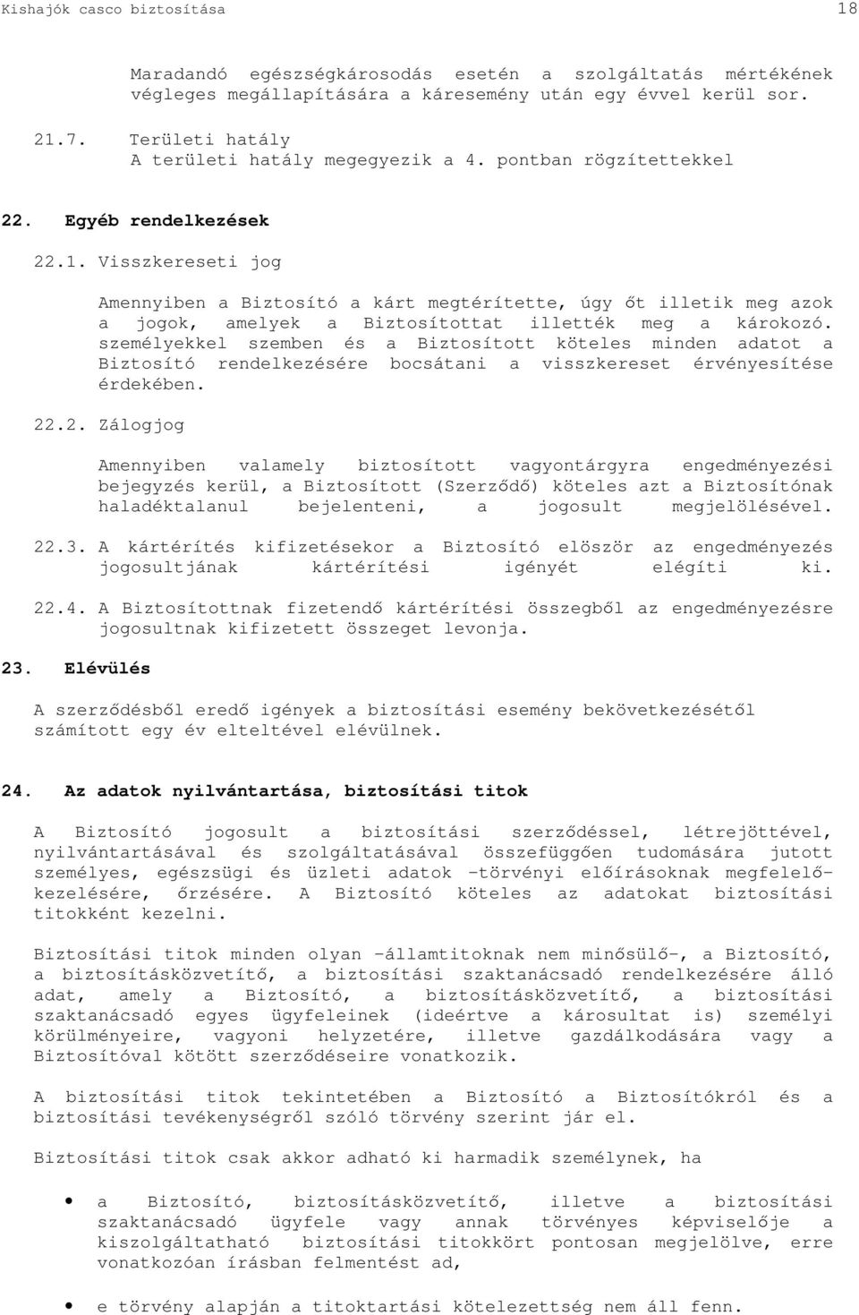 Visszkereseti jog Amennyiben a Biztosító a kárt megtérítette, úgy t illetik meg azok a jogok, amelyek a Biztosítottat illették meg a károkozó.