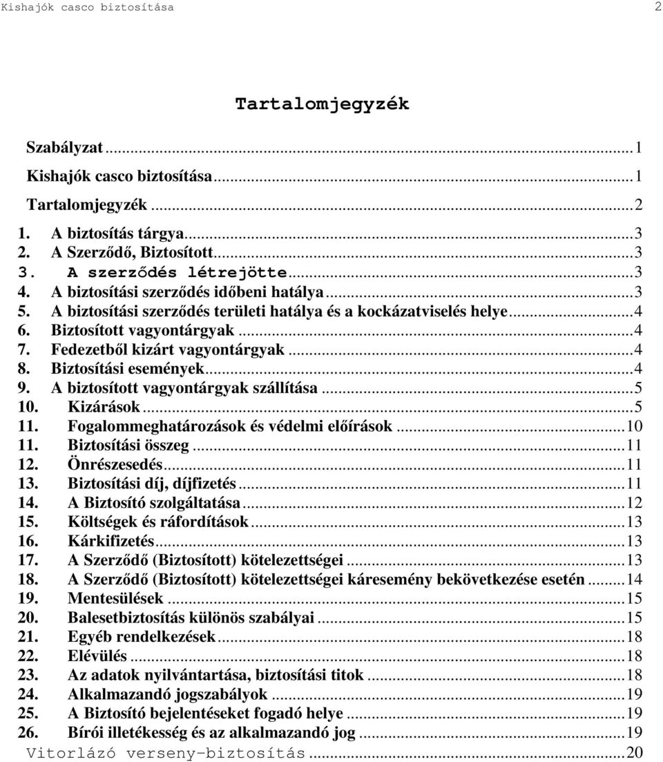Biztosítási események...4 9. A biztosított vagyontárgyak szállítása...5 10. Kizárások...5 11. Fogalommeghatározások és védelmi elírások...10 11. Biztosítási összeg...11 12. Önrészesedés...11 13.
