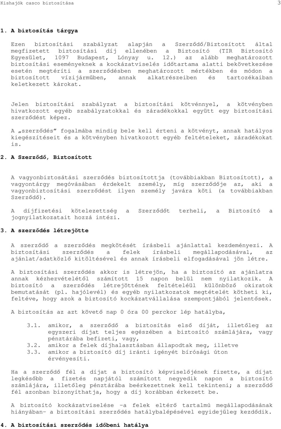 ) az alább meghatározott biztosítási eseményeknek a kockázatviselés idtartama alatti bekövetkezése esetén megtéríti a szerzdésben meghatározott mértékben és módon a biztosított vízijármben, annak