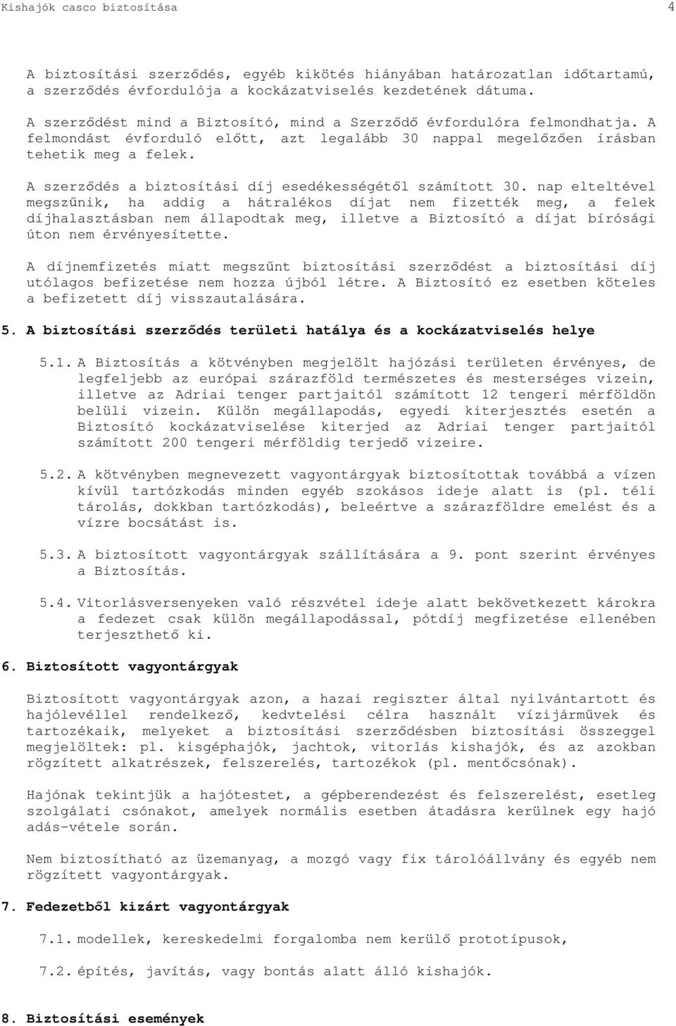 A szerzdés a biztosítási díj esedékességétl számított 30.