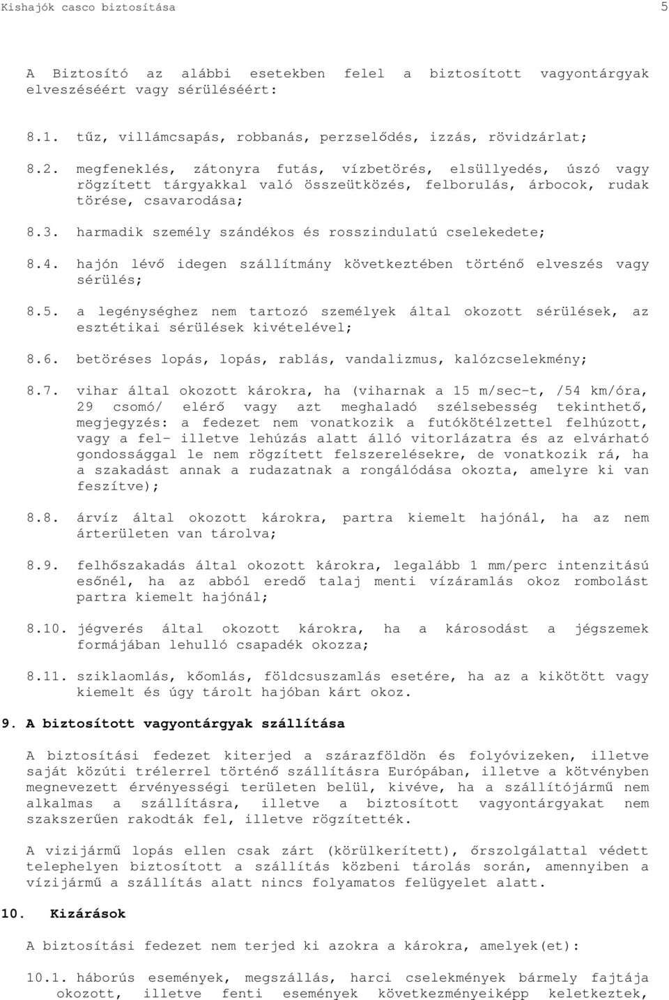 harmadik személy szándékos és rosszindulatú cselekedete; 8.4. hajón lév idegen szállítmány következtében történ elveszés vagy sérülés; 8.5.