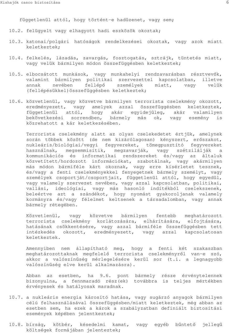 felkelés, lázadás, zavargás, fosztogatás, sztrájk, tüntetés miatt, vagy velük bármilyen módon összefüggésben keletkeztek; 10.5.