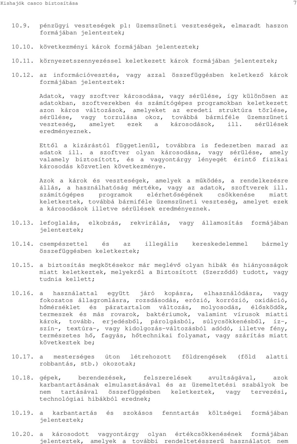 az információvesztés, vagy azzal összefüggésben keletkez károk formájában jelenteztek: Adatok, vagy szoftver károsodása, vagy sérülése, így különösen az adatokban, szoftverekben és számítógépes