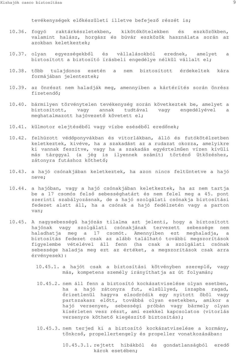 olyan egyezségekbl és vállalásokból erednek, amelyet a biztosított a biztosító írásbeli engedélye nélkül vállalt el; 10.38.