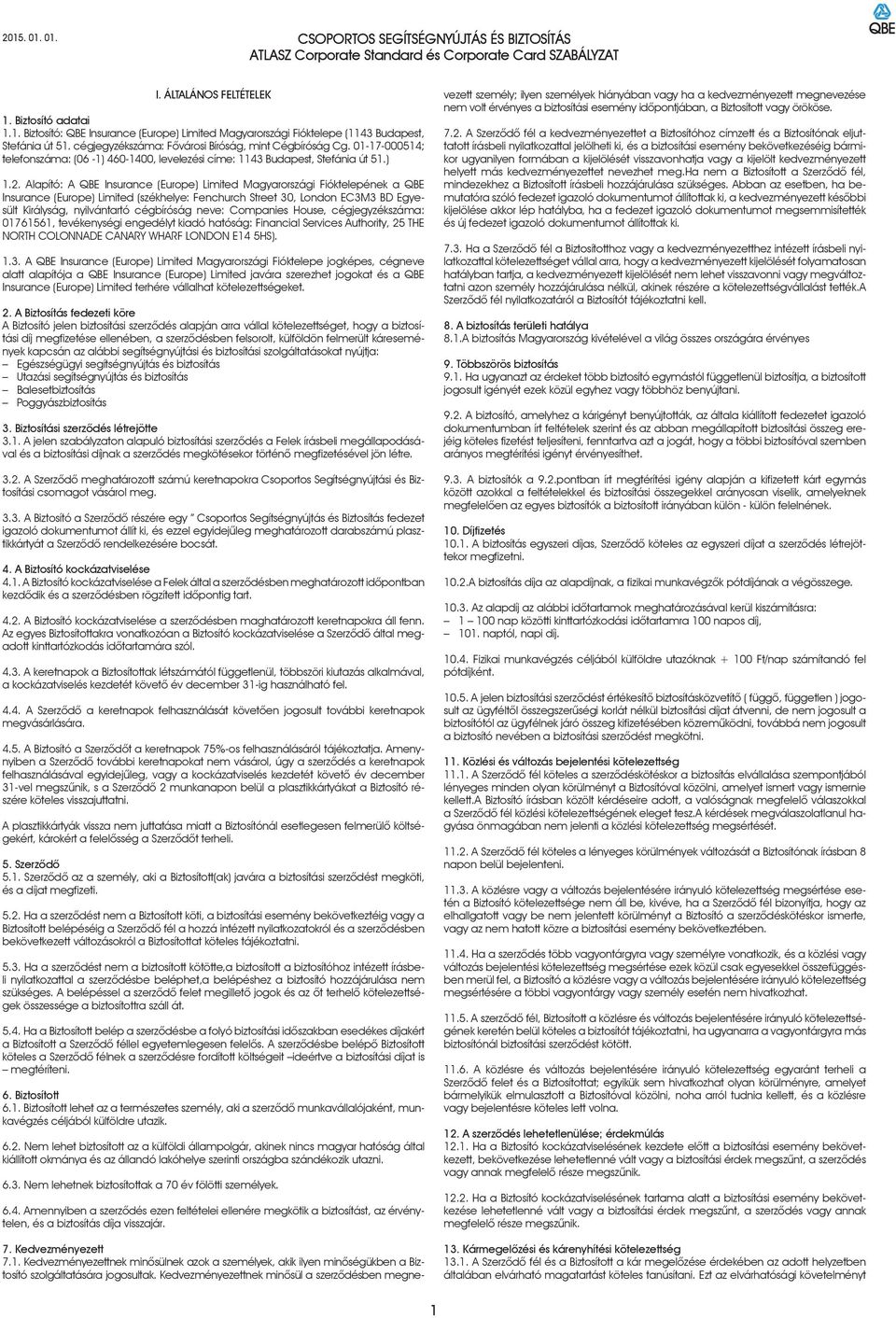 Alapító: A QBE Insurance (Europe) Limited Magyarországi Fióktelepének a QBE Insurance (Europe) Limited (székhelye: Fenchurch Street 30, London EC3M3 BD Egyesült Királyság, nyilvántartó cégbíróság