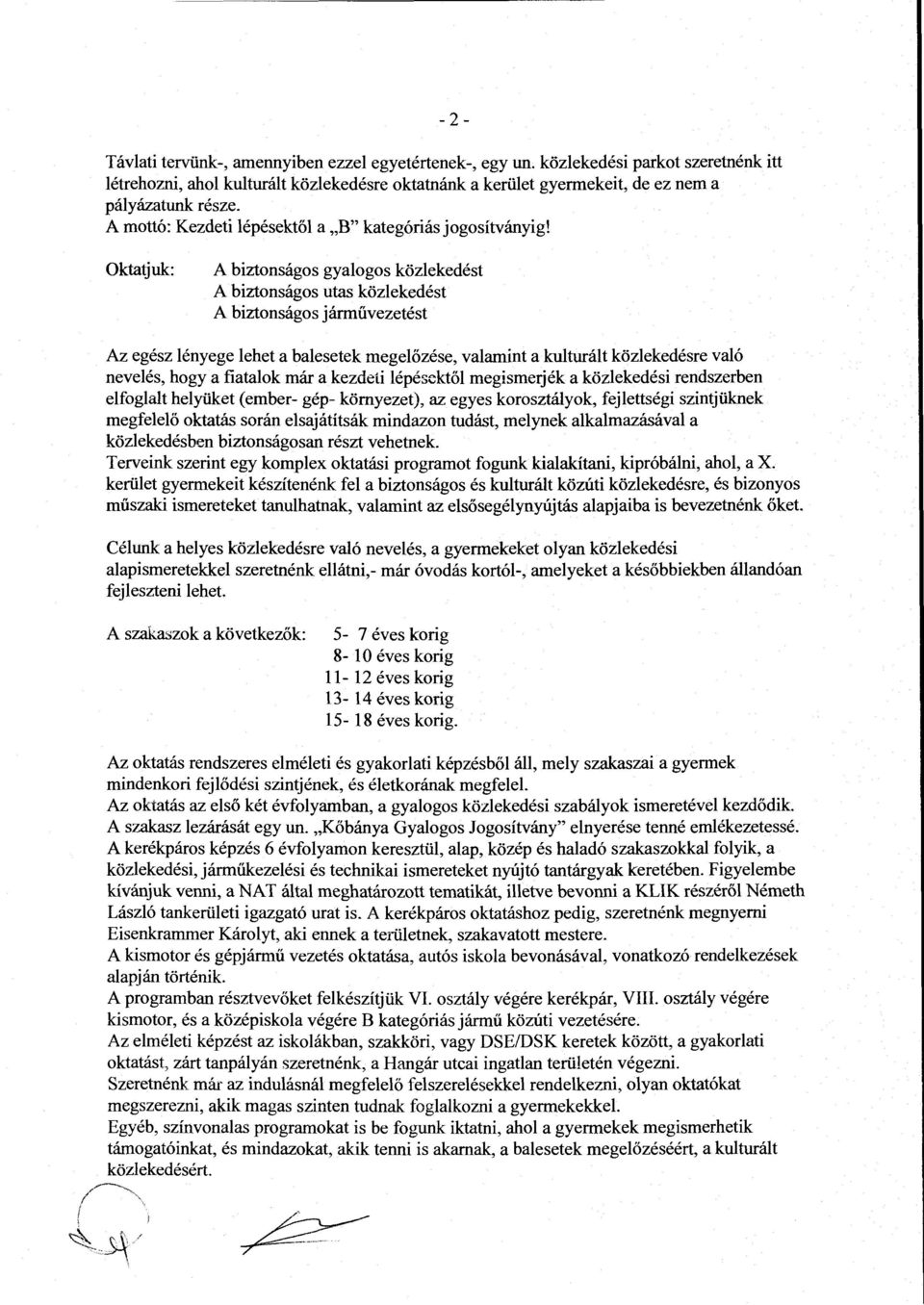 Oktatj uk: A biztonságos gyaogos közekedést A biztonságos utas közekedést A biztonságos járművezetést Az egész ényege ehet a baesetek megeőzése, vaamint a kuturát közekedésre vaó neveés, hogy a