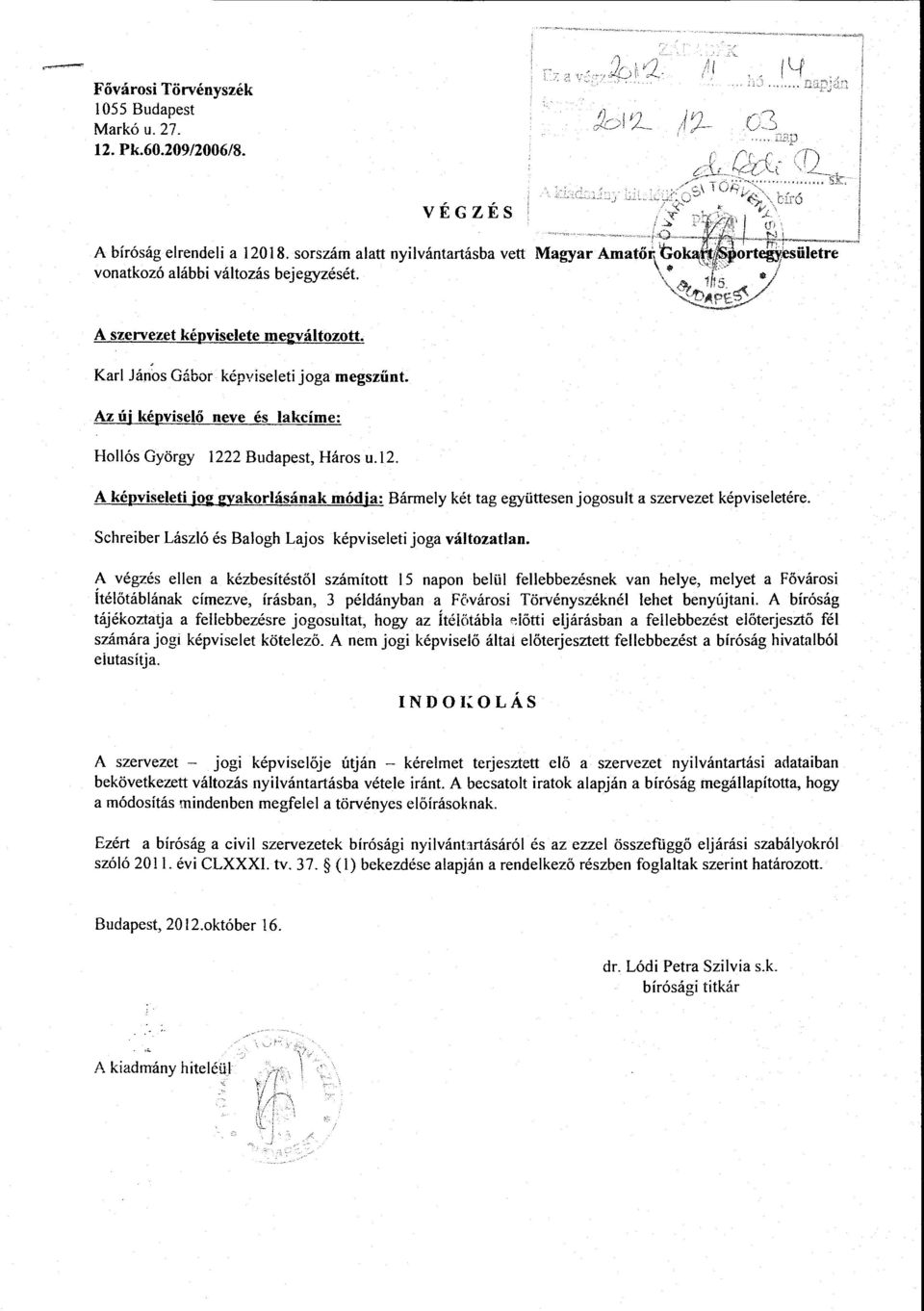 2 Budapest, Háros u.2. A képviseeti j ot: aakorásának módja: Bármey két tag együttesen jogosut a szervezet képviseetére. Schreiber Lászó és Baogh Lajos képviseeti joga vátozatan.