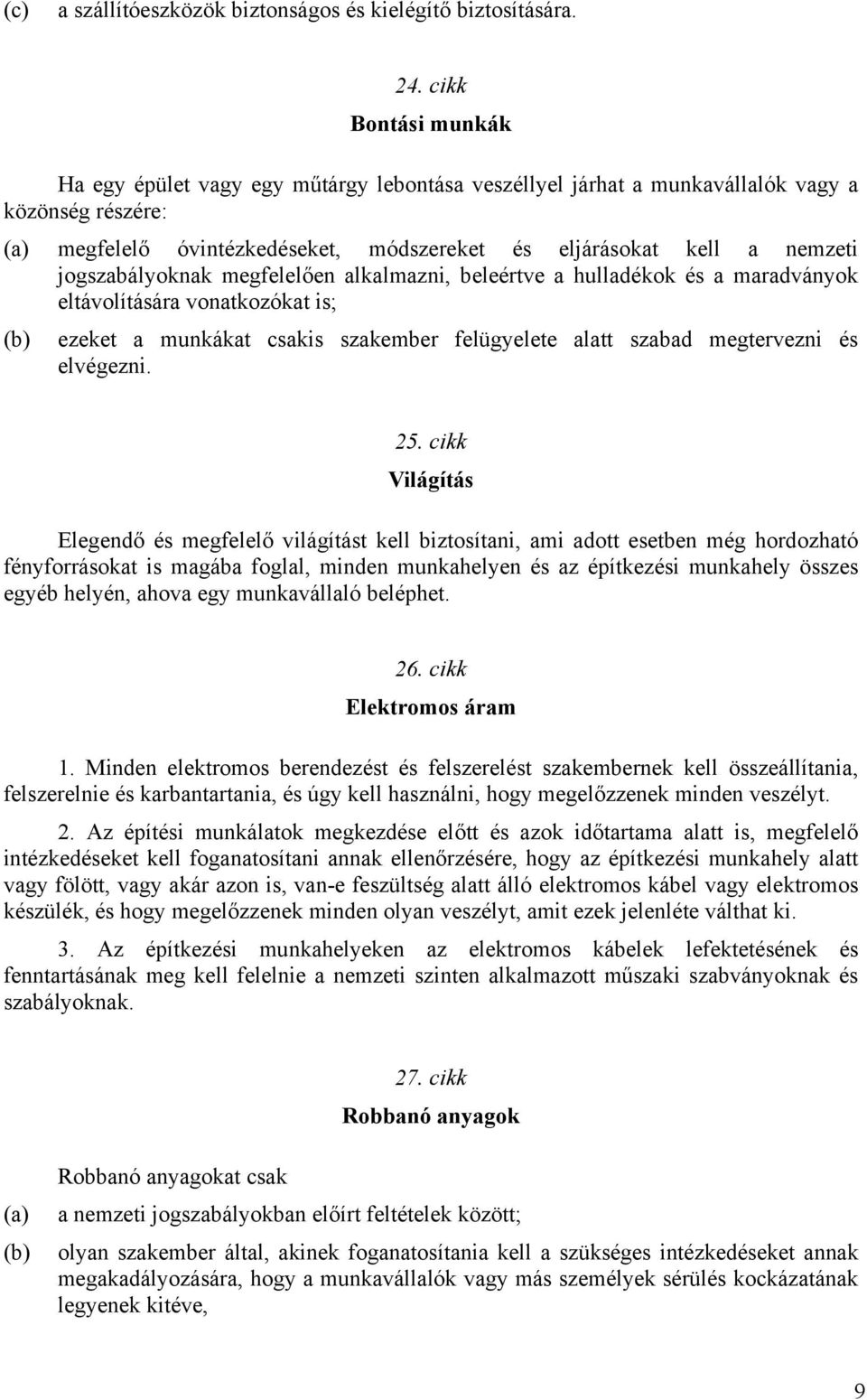 jogszabályoknak megfelelően alkalmazni, beleértve a hulladékok és a maradványok eltávolítására vonatkozókat is; (b) ezeket a munkákat csakis szakember felügyelete alatt szabad megtervezni és