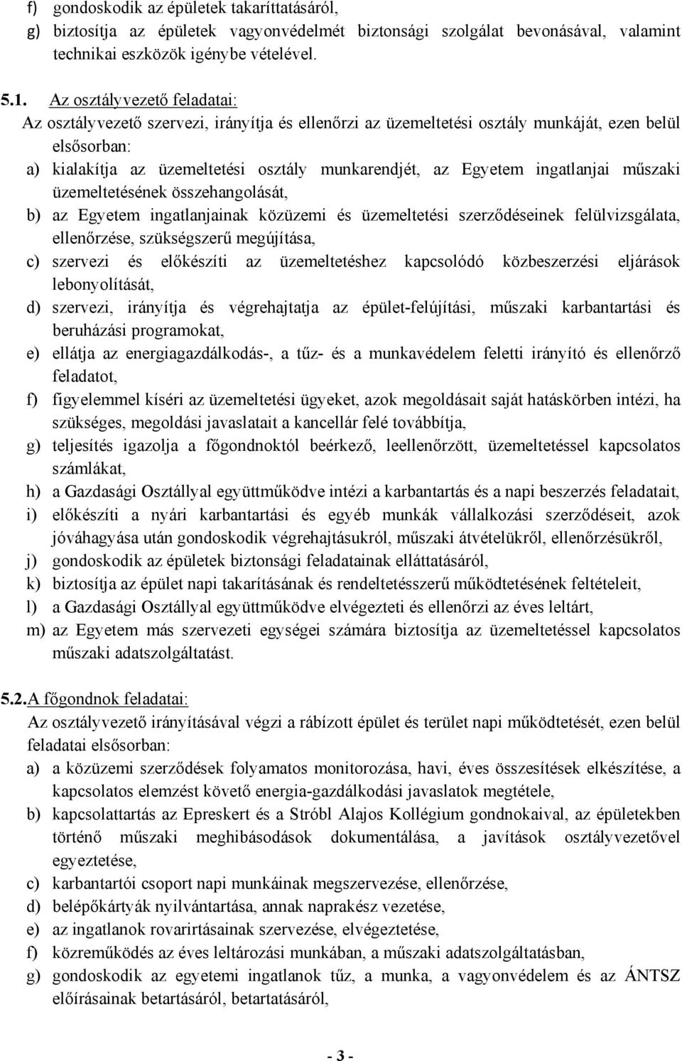 ingatlanjai műszaki üzemeltetésének összehangolását, b) az Egyetem ingatlanjainak közüzemi és üzemeltetési szerződéseinek felülvizsgálata, ellenőrzése, szükségszerű megújítása, c) szervezi és