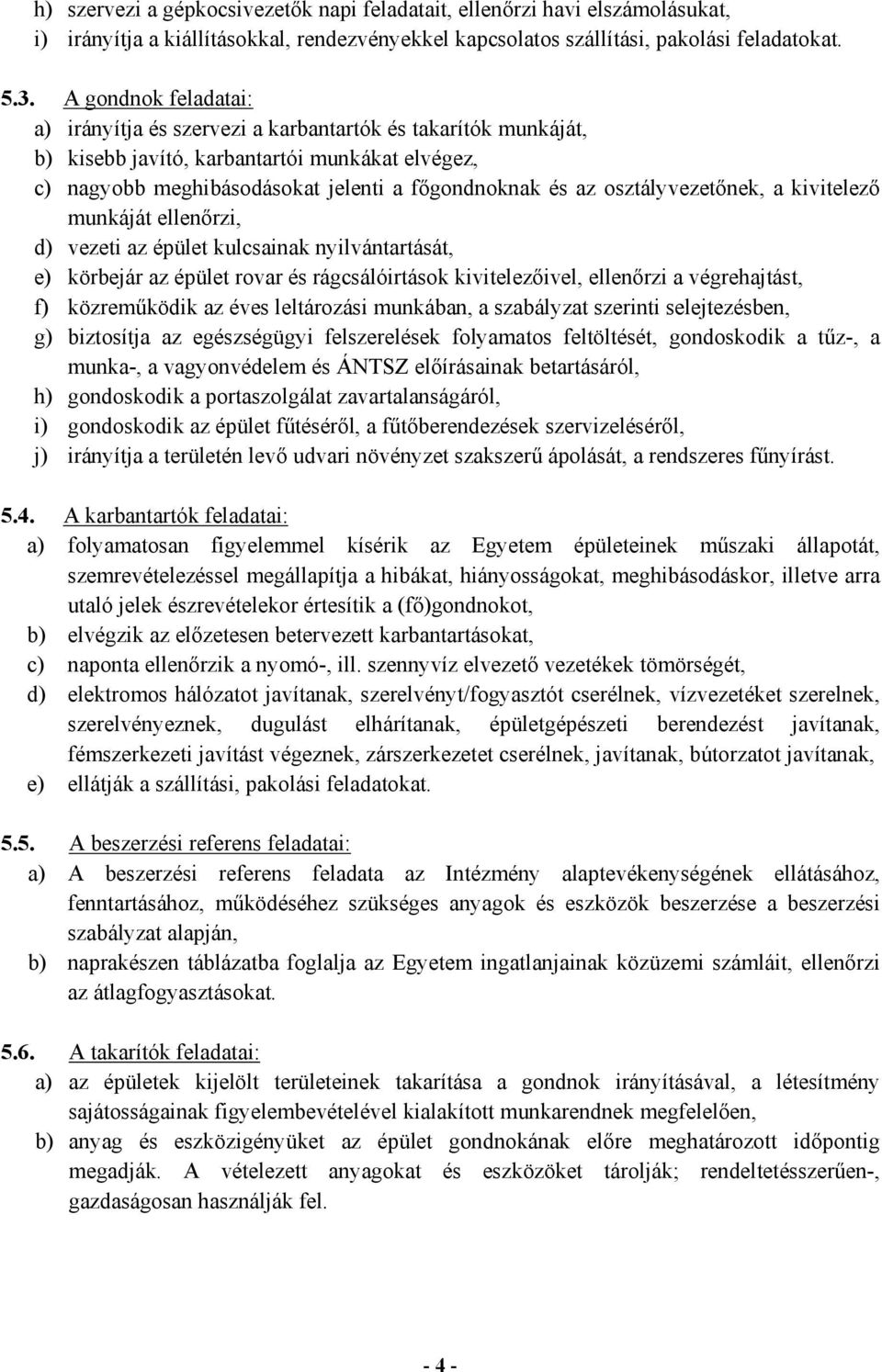 osztályvezetőnek, a kivitelező munkáját ellenőrzi, d) vezeti az épület kulcsainak nyilvántartását, e) körbejár az épület rovar és rágcsálóirtások kivitelezőivel, ellenőrzi a végrehajtást, f)