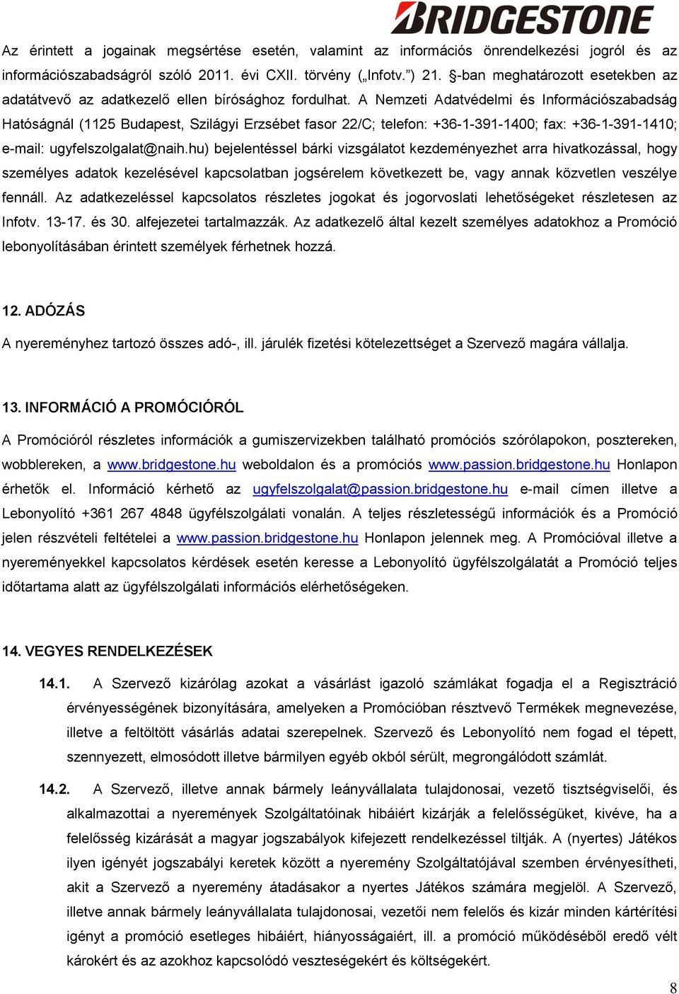 A Nemzeti Adatvédelmi és Információszabadság Hatóságnál (1125 Budapest, Szilágyi Erzsébet fasor 22/C; telefon: +36-1-391-1400; fax: +36-1-391-1410; e-mail: ugyfelszolgalat@naih.