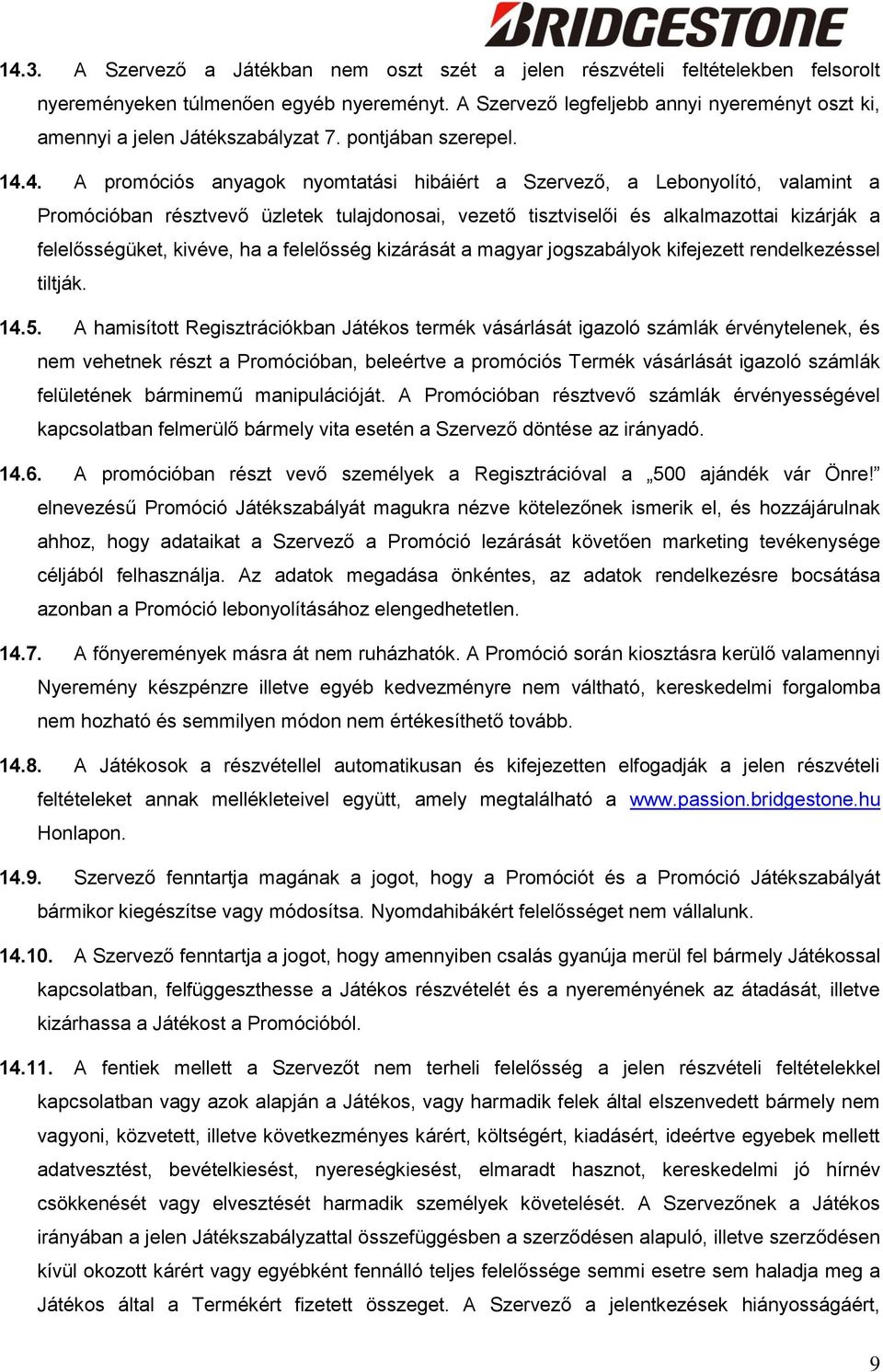 4. A promóciós anyagok nyomtatási hibáiért a Szervező, a Lebonyolító, valamint a Promócióban résztvevő üzletek tulajdonosai, vezető tisztviselői és alkalmazottai kizárják a felelősségüket, kivéve, ha