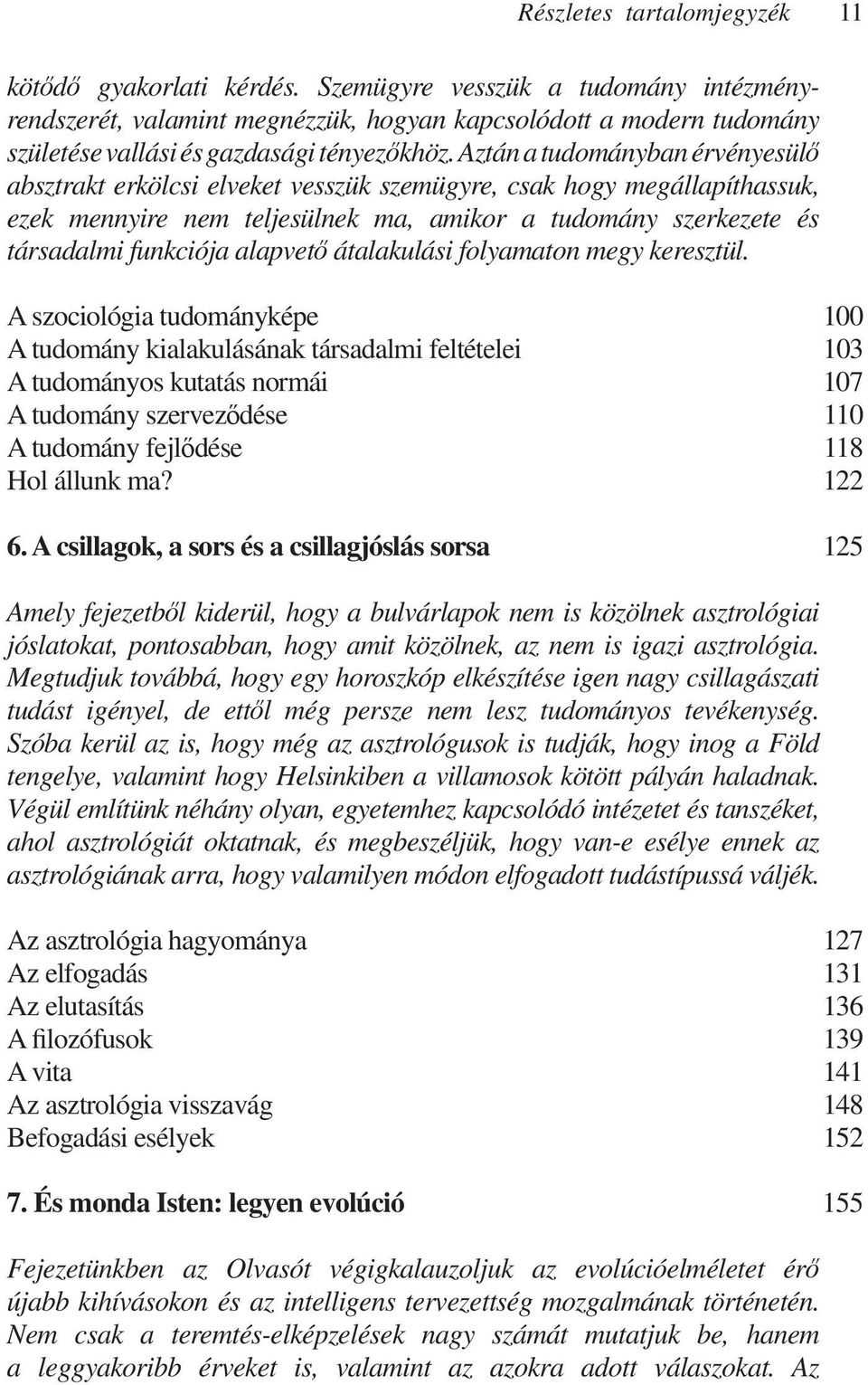 Aztán a tudományban érvényesülő absztrakt erkölcsi elveket vesszük szemügyre, csak hogy megállapíthassuk, ezek mennyire nem teljesülnek ma, amikor a tudomány szerkezete és társadalmi funkciója