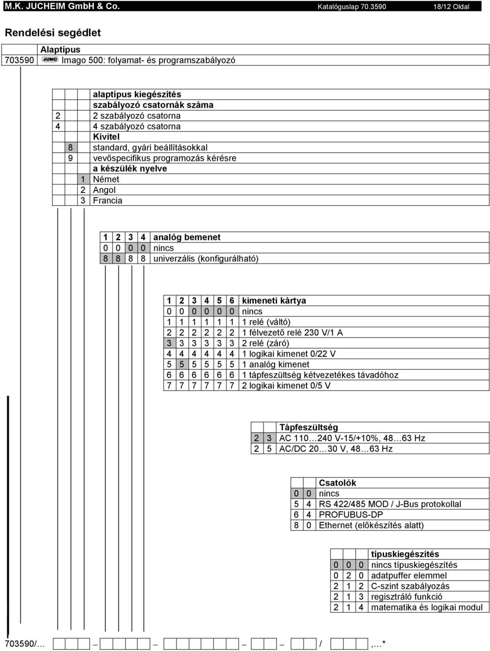 8 standard, gyári beállításokkal 9 vevőspecifikus programozás kérésre a készülék nyelve 1 Német 2 Angol 3 Francia 1 2 3 4 analóg bemenet 0 0 0 0 nincs 8 8 8 8 univerzális (konfigurálható) 1 2 3 4 5 6