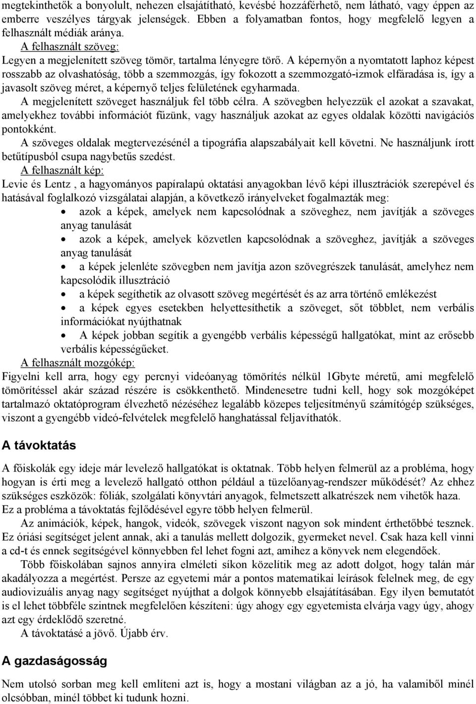 A képernyőn a nyomtatott laphoz képest rosszabb az olvashatóság, több a szemmozgás, így fokozott a szemmozgató-izmok elfáradása is, így a javasolt szöveg méret, a képernyő teljes felületének