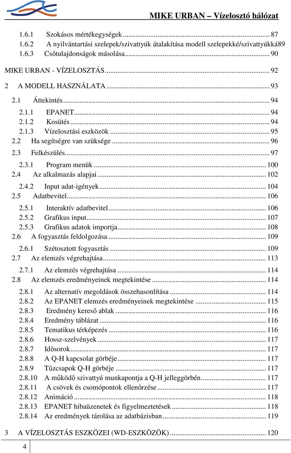 3 Felkészülés... 97 2.3.1 Program menük... 100 2.4 Az alkalmazás alapjai... 102 2.4.2 Input adat-igények... 104 2.5 Adatbevitel... 106 2.5.1 Interaktív adatbevitel... 106 2.5.2 Grafikus input... 107 2.